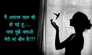 “पापा मैं अठारह साल की हो गई हूं, मुझे बताओ मेरी मां कौन है”