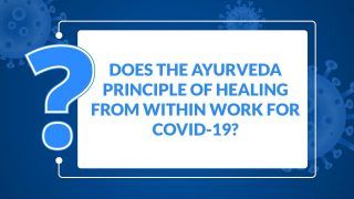 Ayurveda COVID-19 Expert Analysis: Does The Ayurveda Principle of Healing From Within Work For Coronavirus? Watch Video