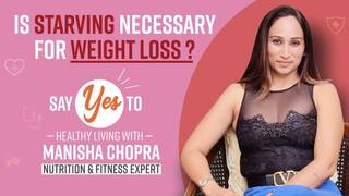 Is Starving Necessary For Weight Loss? Nutritionist, Manisha Chopra Answers