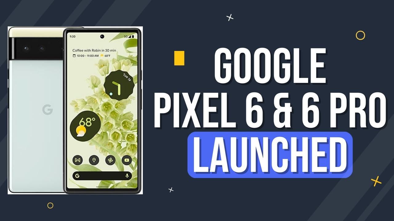 Google Pixel 6 And Pixel 6 Pro Launched With Tensor Chips, Magic Eraser And New Camera System| Watch Video