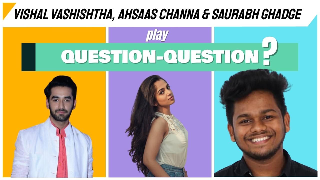 EXCLUSIVE : Vishal Vahshishtha, Ahsaas Channa And Saurabh Ghadge Answer Rapid Fire Questions | Watch