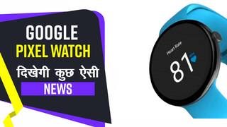 Google Pixel Smartwatch Launch: नए साल में Google करेगी अपनी पहली स्मार्टवॉच लॉन्च, दिखेगी कुछ ऐसी | Watch