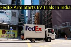 Electric Vehicle Market In India To Get A New Player Soon, FedEx Arm Starts Trials In Bangalore
