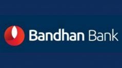 Bandhan Bank ने FD पर ब्याज दरों में की बढ़ोतरी, तीन महीनों में दूसरी बार संशोधन