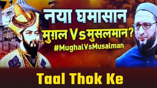 ताल ठोक के: मुग़ल बनाम मुसलमान पर छिड़ा देश में नया घमासान | Watch Video