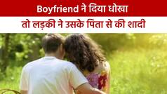 बॉयफ्रेंड ने दिया धोखा तो लड़की ने सबक सिखाने के लिए प्रेमी के पिता से कर ली शादी, वीडियो में जानें क्या है पूरा मामला | Watch Video