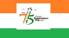 Happy Independence Day 2022: इस 75वें स्वतंत्रता दिवस के मौके पर दोस्तों को भेजें ये टॉप 75 संदेश और Independence Day Wishes