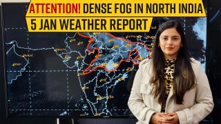 Weather Forecast Jan 5: Dense Fog Over Punjab, Haryana, Chandigarh & Delhi and Uttar Pradesh During Next 3 Days