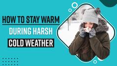 Winter Care Tips: How To Keep Yourself Warm And Healthy During Harsh Cold Weather - Watch Video