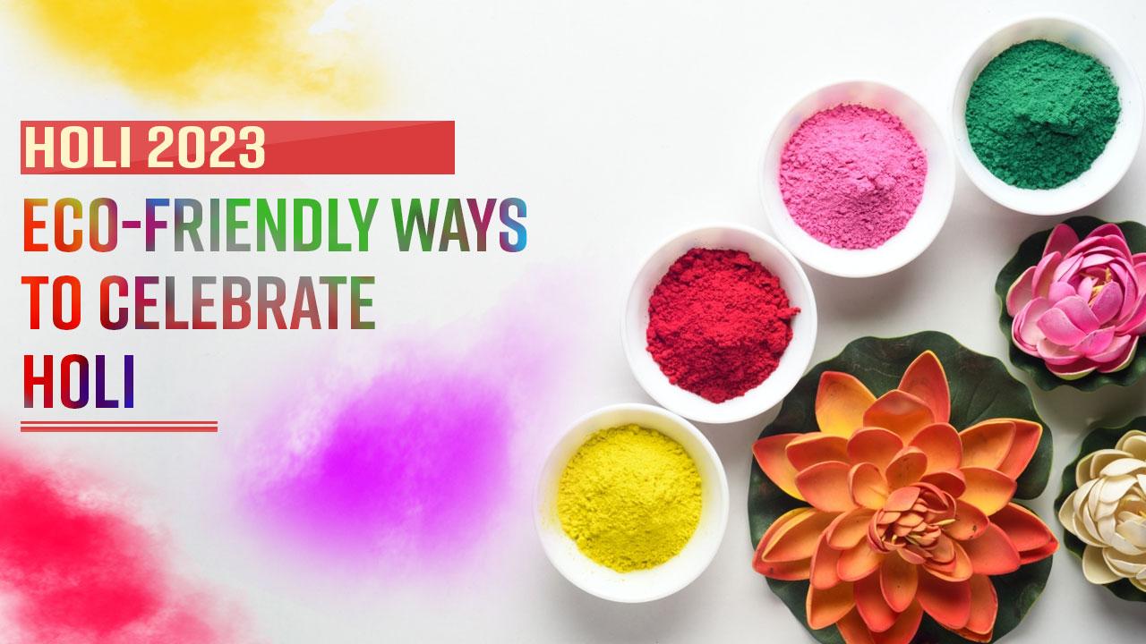 Holi 2023: 5 Tips To Celebrate Eco-Friendly Holi - Watch Video