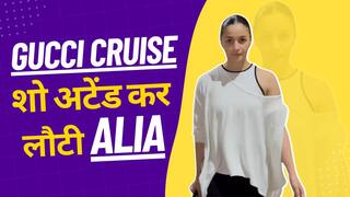 Gucci Cruise शो अटेंड कर लौटी Alia, सादगी भरे अंदाज ने चुराया फैंस का दिल | Watch Video