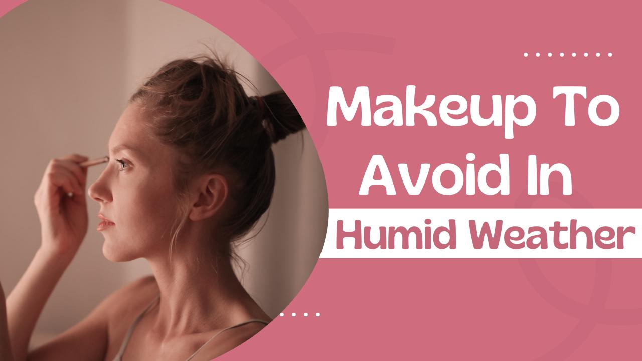 Makeup looks to steer clear of during humid weather