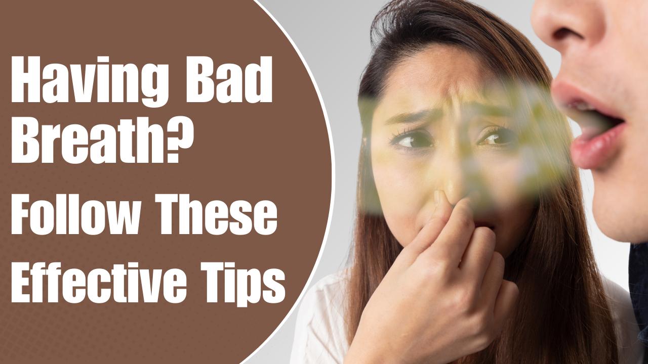 Oral Hygiene: Tips To Get Rid Of Bad Breath Permanently