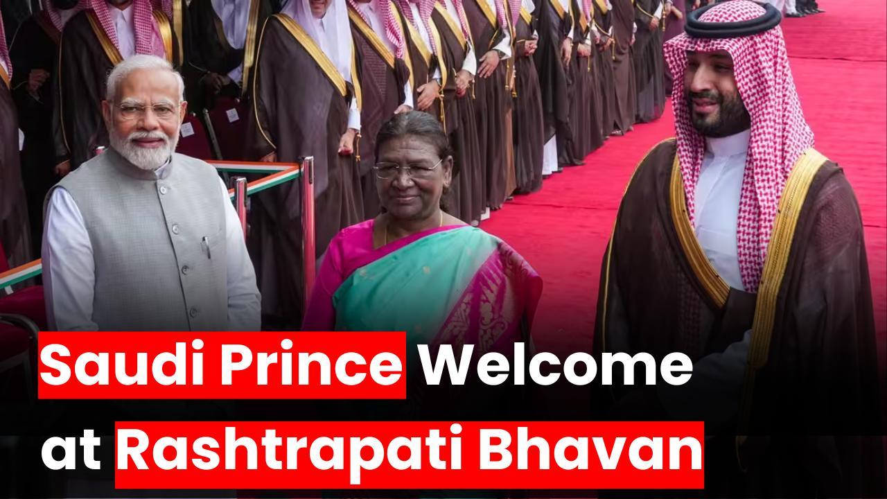 Prince Mohammed Bin Salman receives Grand Welcome at Rashtrapati Bhavan     PM Narendra Modi