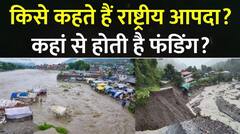 किसे कहते हैं 'राष्ट्रीय आपदा'? कहां से होती है फंडिंग?