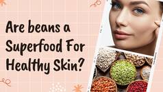 Skin Care Tips: How Consuming Beans Can Become Your Secret to Radiant Skin