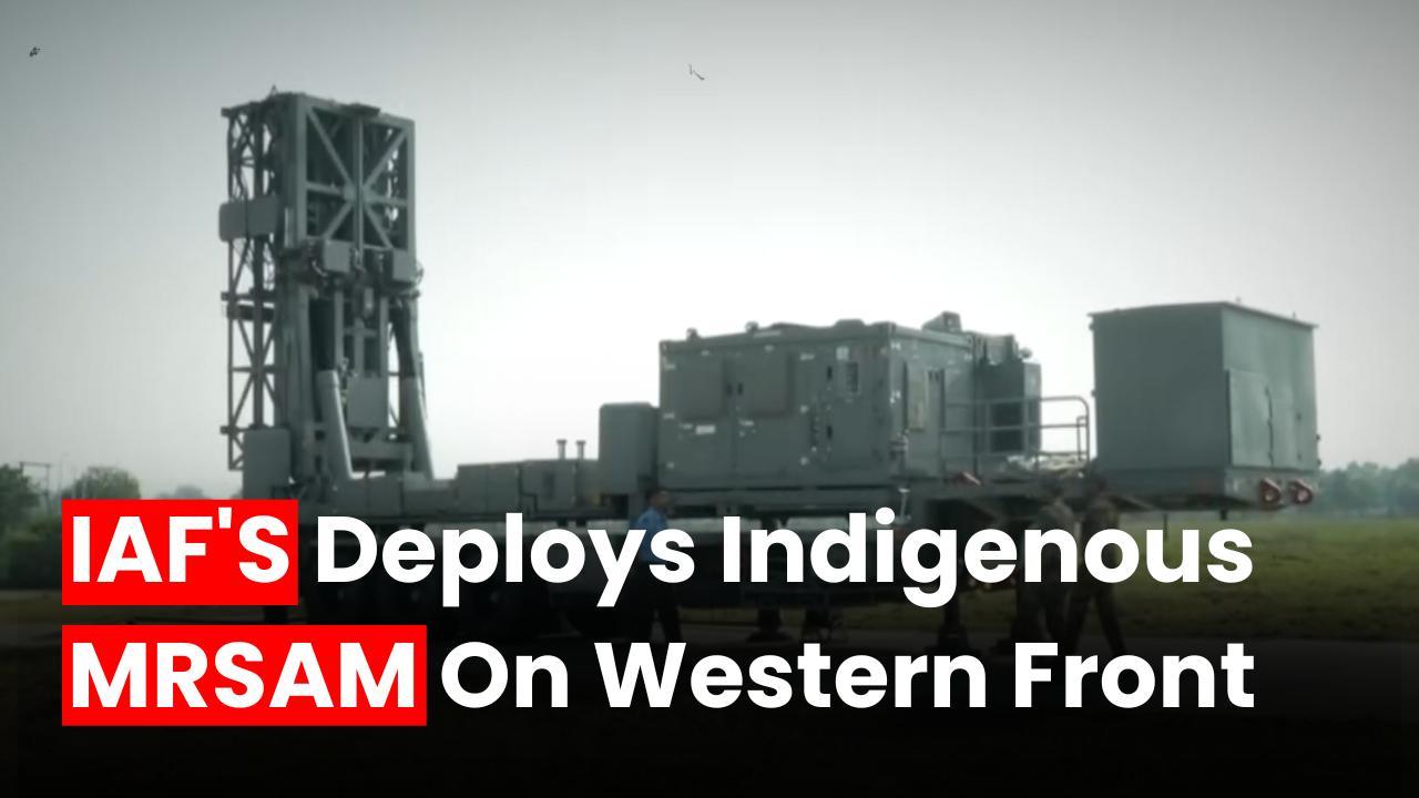 Indian Air Force’s indigenous MRSAM Air Defence System deployed at Western Front to thwart enemies