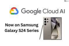 Google Cloud AI To Power Samsung   s Flagship Galaxy S24 Series