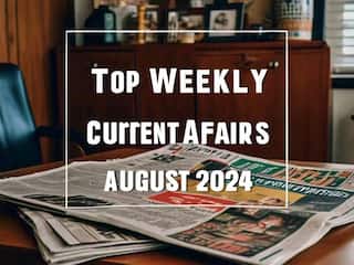 Top Weekly Current Affairs August 2024:  SSC से UPSC तक की हर परीक्षा की तैयारी के लिए