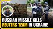 Russia-Ukraine War: Russian Missile Kills Reuters Safety Adviser and Two Journalists in Ukraine