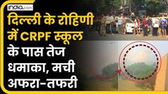 रोहिणी में CRPF स्कूल के पास जोरदार धमाका, 2 KM दूर तक गूंजी आवाज