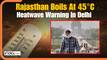 Heatwave in India: Rajasthan Hits 45°C, Delhi Next?