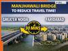 Big Relief for NCR Commuters: Greater Noida–Faridabad connectivity to get major boost with Manjhawali bridge